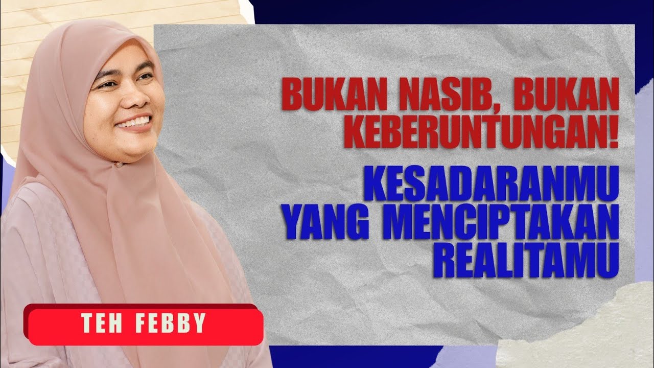 TEH FEBBY: BUKAN NASIB, BUKAN KEBERUNTUNGAN! KESADARANMU YANG MENCIPTAKAN REALITAMU