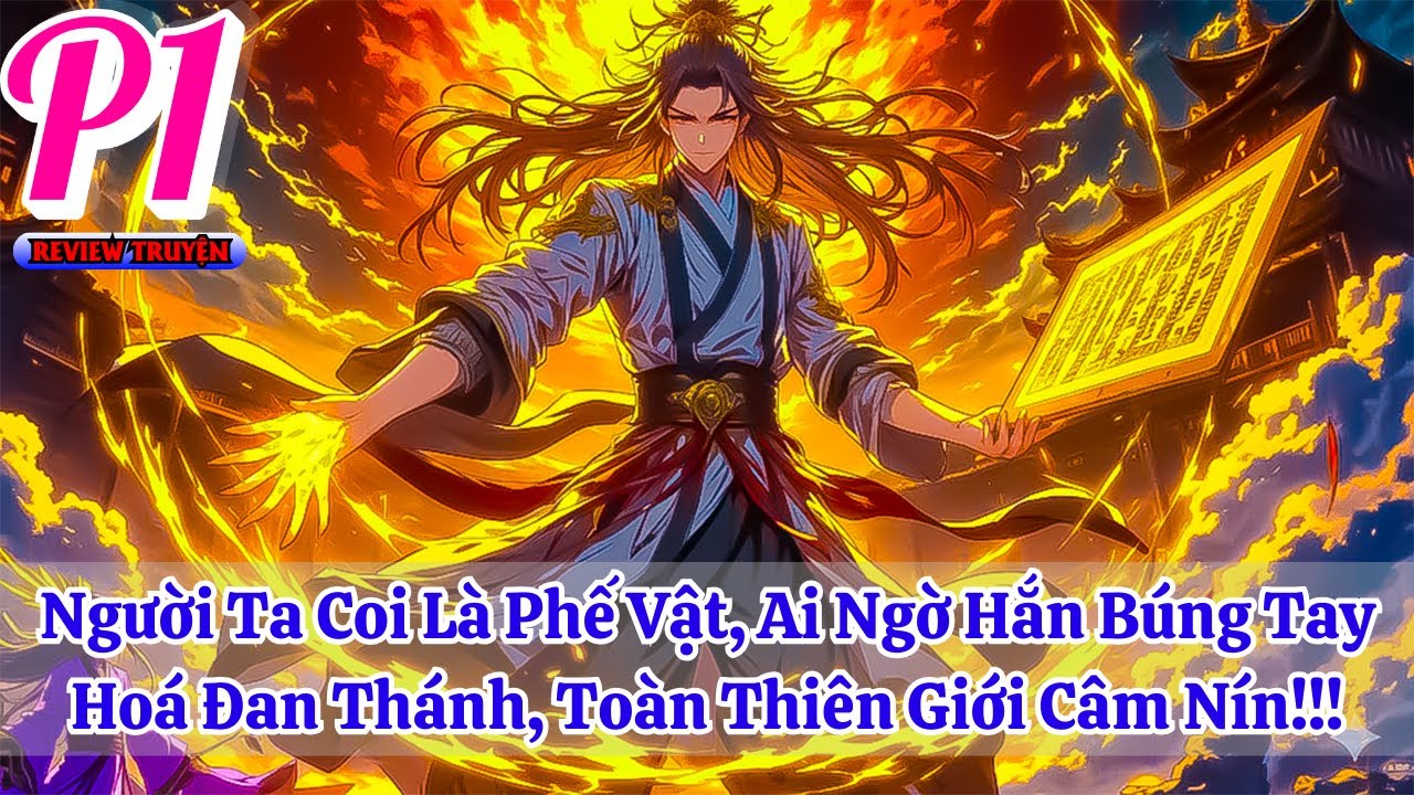 Người Ta Coi Là Phế Vật, Ai Ngờ Hắn Búng Tay Hoá Đan Thánh, Toàn Thiên Giới Câm Nín!!! | Phần 1