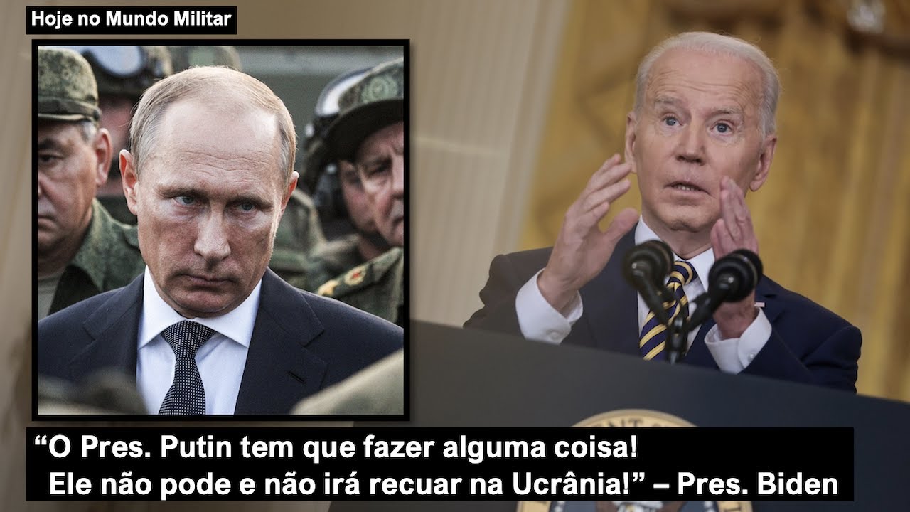 “O Pres. Putin tem que fazer alguma coisa! Ele não pode e não irá recuar na Ucrânia!”, Pres. Biden