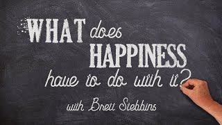 What Does Happiness Have To Do With It? Part 1 with Brett Stebbins