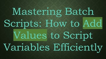 Mastering Batch Scripts: How to Add Values to Script Variables Efficiently