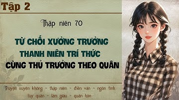 Tập 2 - Thập niên 70 từ chối xưởng trưởng thanh niên trí thức cùng thủ trưởng theo quân