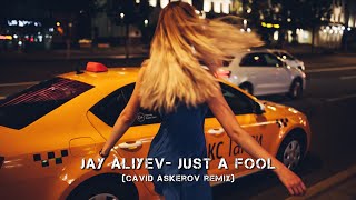 Jay Aliyev- JUST A FOOL (Cavid Askerov REMIX)