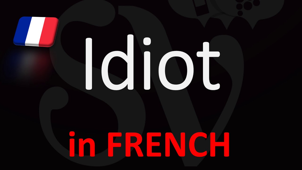 How to Say Idiot in French? (CORRECTLY) French Pronunciation 