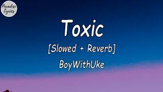 BoyWithUke - Toxic [Slowed + Reverb] (Lyrics Video)