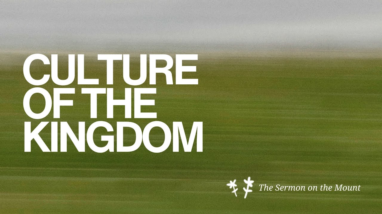 Culture of the Kingdom: The Sermon on the Mount (Pt. 1)