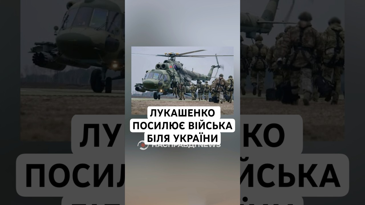 ЛУКАШЕНКО ПОСИЛЮЄ ВІЙСЬКА БІЛЯ УКРАЇНИ