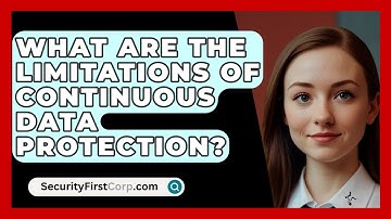 What Are The Limitations Of Continuous Data Protection? - SecurityFirstCorp.com
