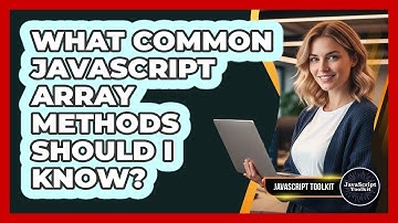 What Common JavaScript Array Methods Should I Know? - JavaScript Toolkit