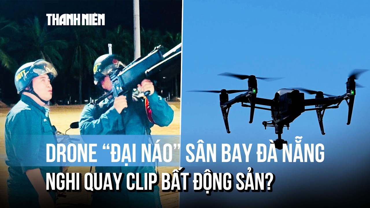 Drone 'đại náo' sân bay Đà Nẵng: Nghi vấn quay clip quảng bá bất động sản?