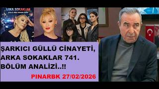 27/02/2026 YAYINIM, ŞARKICI GÜLLÜ CİNAYETİ, ARKA SOKAKLAR 741. BÖLÜM ANALİZİ..!!