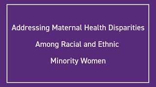 Addressing Maternal Health Disparities Among Racial and Ethnic Minority Women