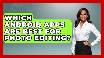 Which Android Apps Are Best for Photo Editing? - Be App Savvy