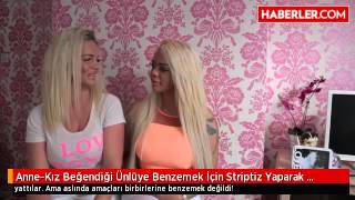 Anne Kız Beğendiği Ünlüye Benzemek İçin Striptiz Yaparak Servet Kazandı Haberler Com