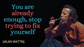 You are already enough, stop trying to fix yourself | Alan Watts