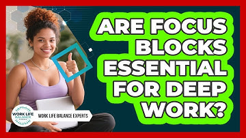 Are Focus Blocks Essential For Deep Work?