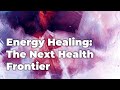 Energy healing the next health frontier