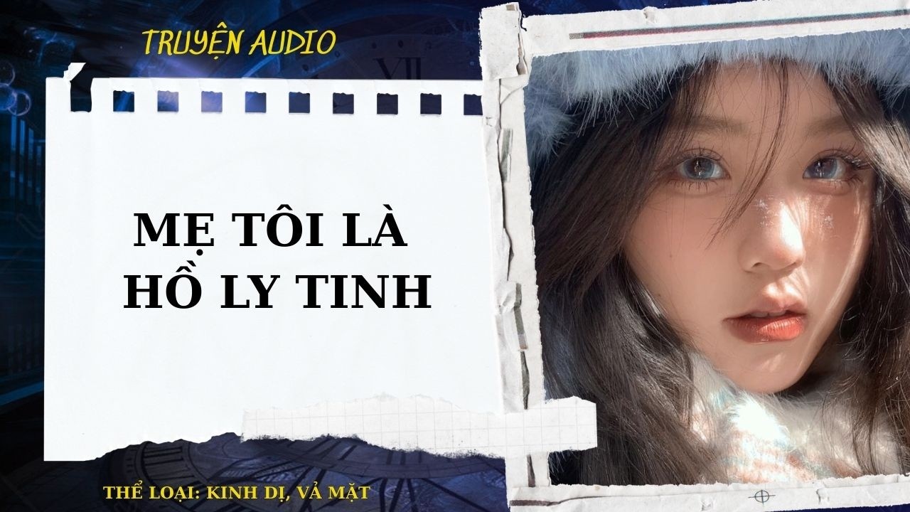 TRUYỆN AUDIO| MẸ TÔI LÀ HỒ LY TINH - MÔI TRỀ AUDIO
