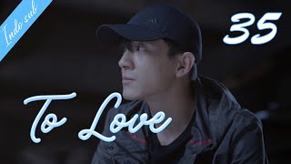 [Indo Sub] To Love 35丨最初的相遇，最后的别离 35 | Kenny Lin, Cass, Li Qing