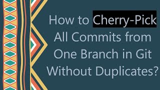 How to Cherry-Pick All Commits from One Branch in Git Without Duplicates
