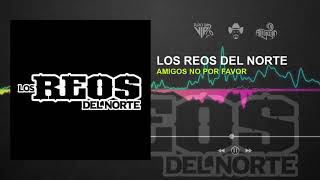 Video thumbnail of "Los Reos del Norte - Amigos No Por Favor / 2020"