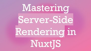 Mastering Server-Side Rendering in NuxtJS