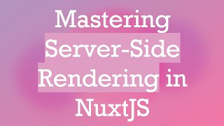 Mastering Server-Side Rendering in NuxtJS