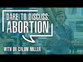 'Dare to Discuss: Abortion'  By Dr Calum Miller