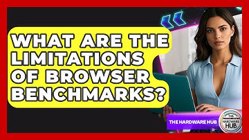 What Are The Limitations Of Browser Benchmarks? - The Hardware Hub