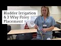 Bladder Irrigation & 3 way foley placement