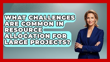 What Challenges Are Common in Resource Allocation for Large Projects?