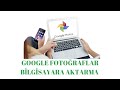 Google Fotoğraflar Bilgisayara Aktarma - Google Fotoğraflar Bilgisayara İndirme