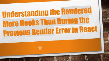 Understanding the Rendered More Hooks Than During the Previous Render Error in React