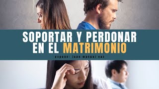 Soportar y Perdonar en el Matrimonio  Juan Manuel Vaz