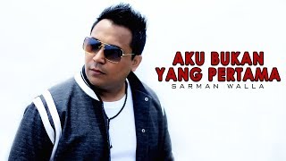 Sarman Walla - Aku Bukan Yang Pertama (Official Music Video)