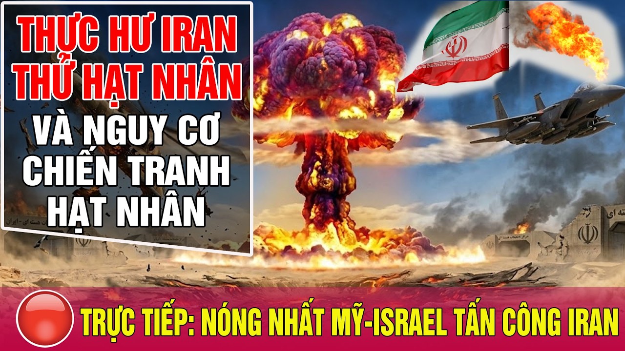 TRỰC TIẾP chiến sự Mỹ Iran tối 4/3:Thực hư Iran thử hạt nhân ? nguy cơ chiến tranh hạt nhân toàn cầu