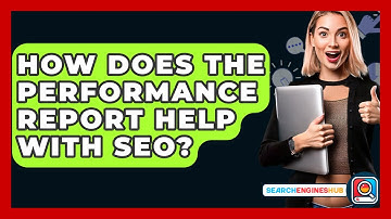 How Does The Performance Report Help With SEO? - SearchEnginesHub.com