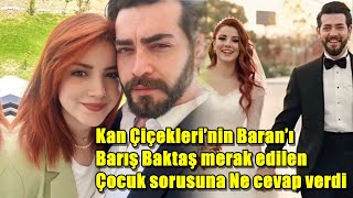 Kan Çiçekleri’nin Baran’ı Barış Baktaş merak edilen çocuk sorusuna Ne cevap verdi