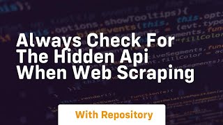 Always check for the hidden api when web scraping