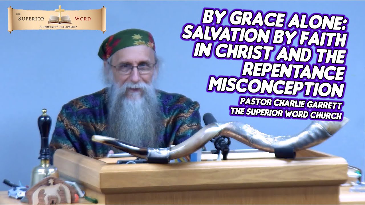 By Grace Alone: Salvation by Faith in Christ & the Repentance Misconception - Pastor Charlie Garrett