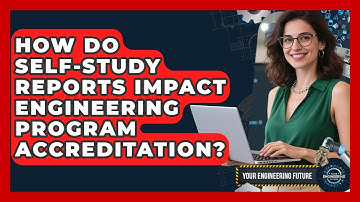 How Do Self-Study Reports Impact Engineering Program Accreditation? - Your Engineering Future