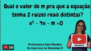 Qual o valor de m para que a equação tenha 2 raízes reais? x²- 4x - m=0 | Somatize | Professora Edna