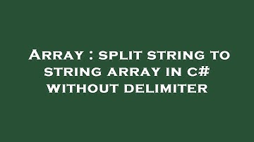 Array : split string to string array in c# without delimiter