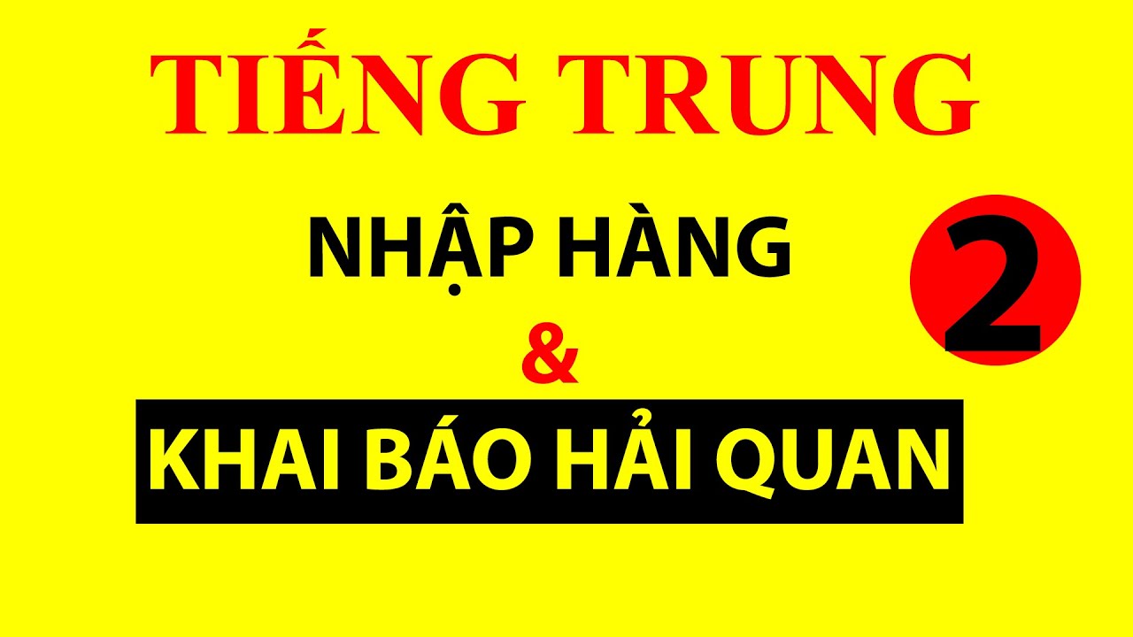 Phần 2: Nhận hàng, khai báo hải quan | Tiếng Trung chủ đề