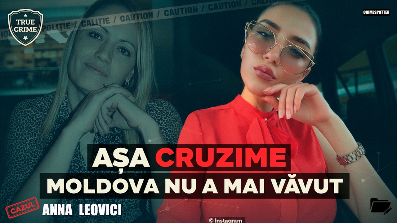 Această Crimă A Șocat Întreaga Moldovă! Cazul Anei Leovici. True Crime