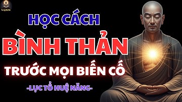 LỤC TỔ HUỆ NĂNG CHỈ CÁCH GIỮ TÂM BÌNH THẢN TRƯỚC MỌI KHỔ ĐAU – AI NGHE CŨNG THỨC TỈNH