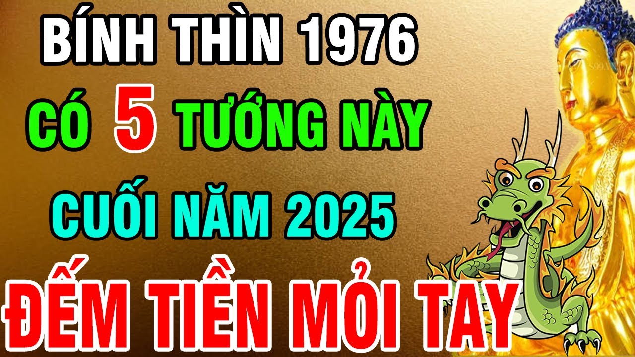 Bính Thìn 1976 Sở Hữu 5 Tướng Mạo Phú Quý giúp Đổi Vận, Giàu Sang cuối năm 2025