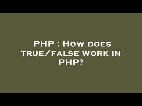 PHP : How does true/false work in PHP?