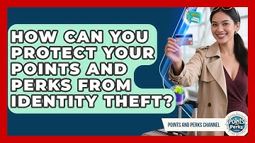 How Can You Protect Your Points And Perks From Identity Theft? - Points and Perks Channel