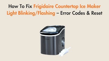 How To Fix Frigidaire Countertop Ice Maker Light Blinking/Flashing – Error Codes & Reset